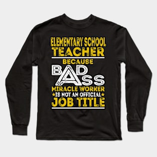 Elementary School Teacher Because Badass Miracle Worker Long Sleeve T-Shirt